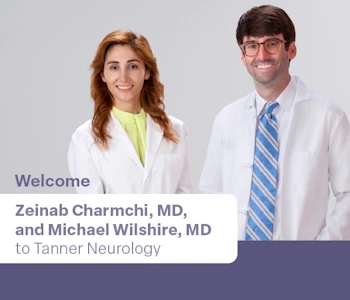 Tanner Neurology Welcomes Zeinab Charmchi, MD, and Michael Wilshire, MD